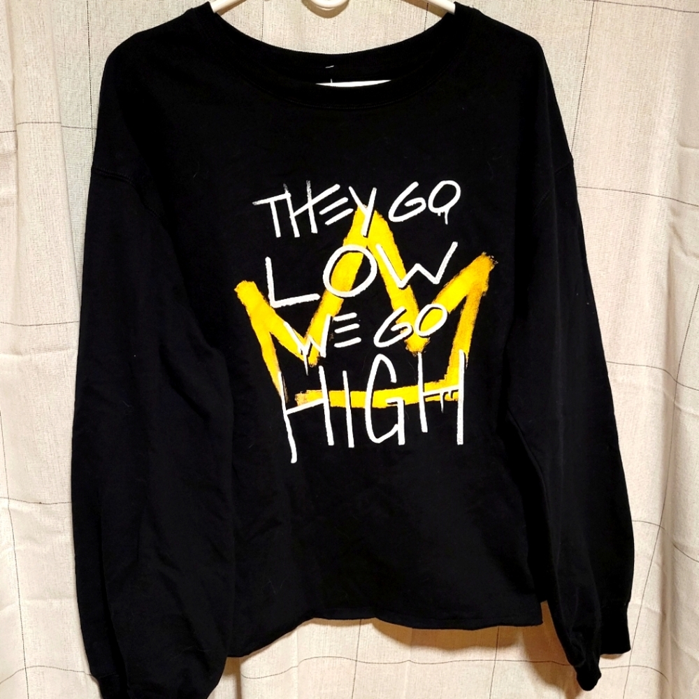 They Go Low We Go High crewneck XL